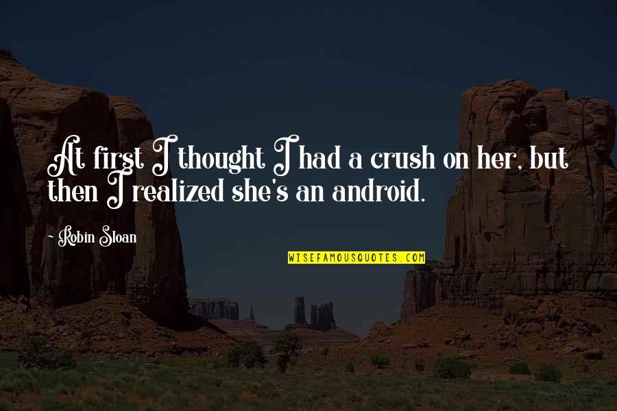 And Then She Realized Quotes By Robin Sloan: At first I thought I had a crush