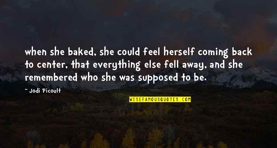 And Then She Remembered Who She Was Quotes By Jodi Picoult: when she baked, she could feel herself coming