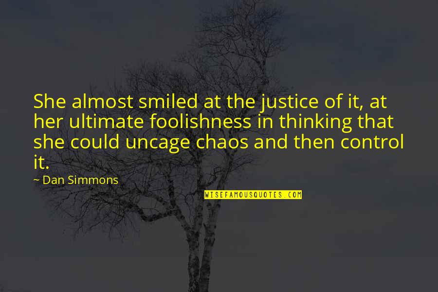 And Then She Smiled Quotes By Dan Simmons: She almost smiled at the justice of it,