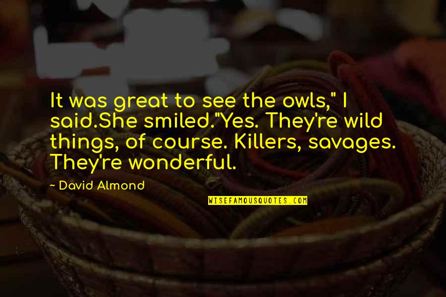 And Then She Smiled Quotes By David Almond: It was great to see the owls," I