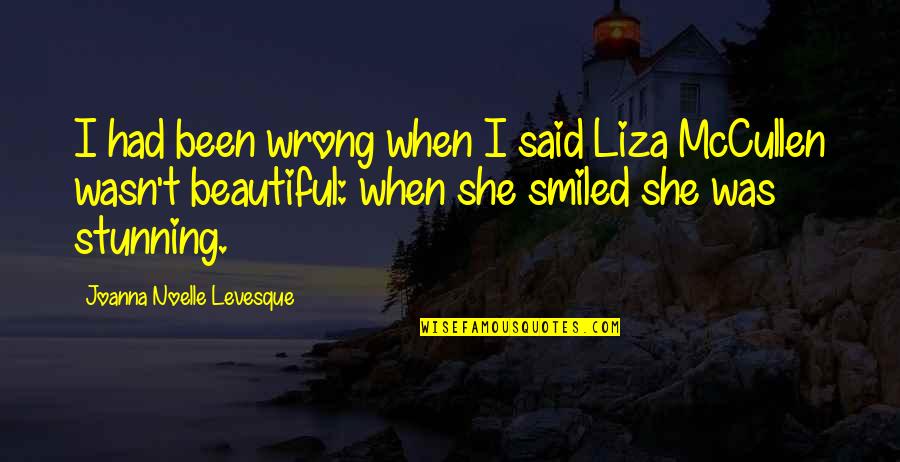 And Then She Smiled Quotes By Joanna Noelle Levesque: I had been wrong when I said Liza