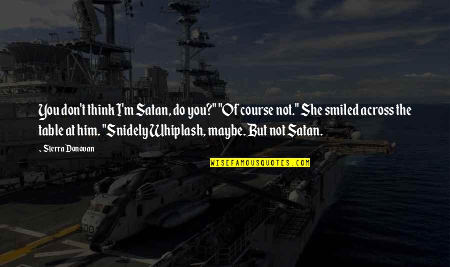 And Then She Smiled Quotes By Sierra Donovan: You don't think I'm Satan, do you?" "Of