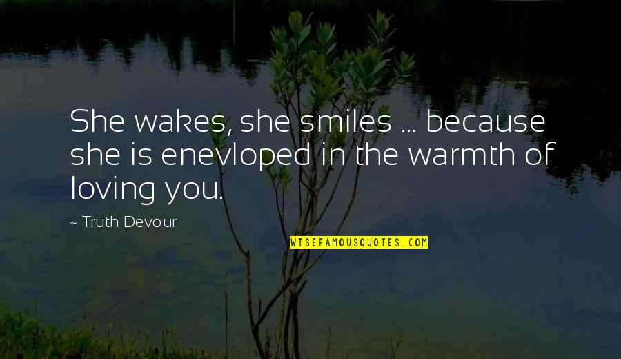 And Then She Smiles Quotes By Truth Devour: She wakes, she smiles ... because she is