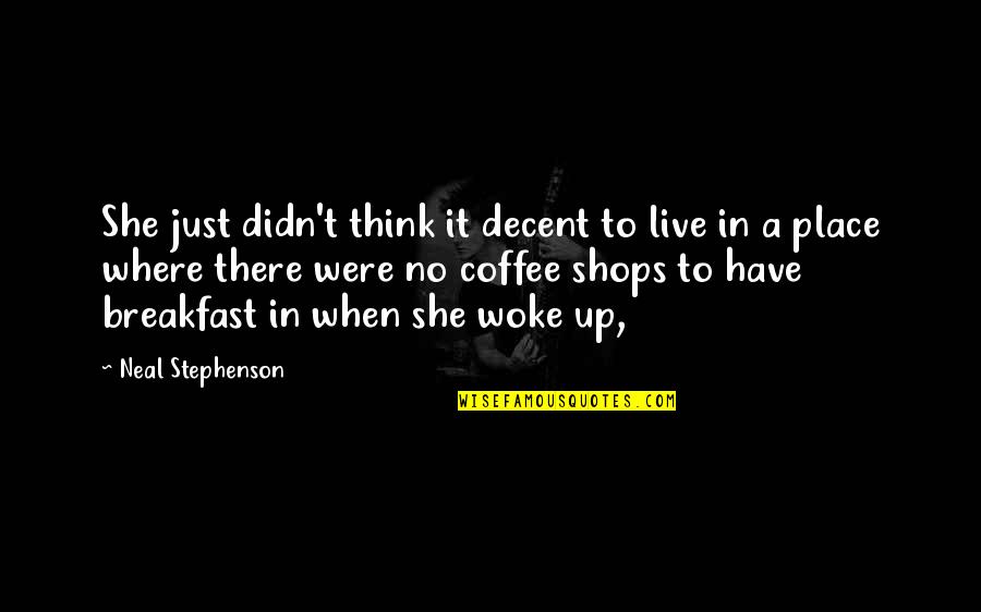 And Then She Woke Up Quotes By Neal Stephenson: She just didn't think it decent to live