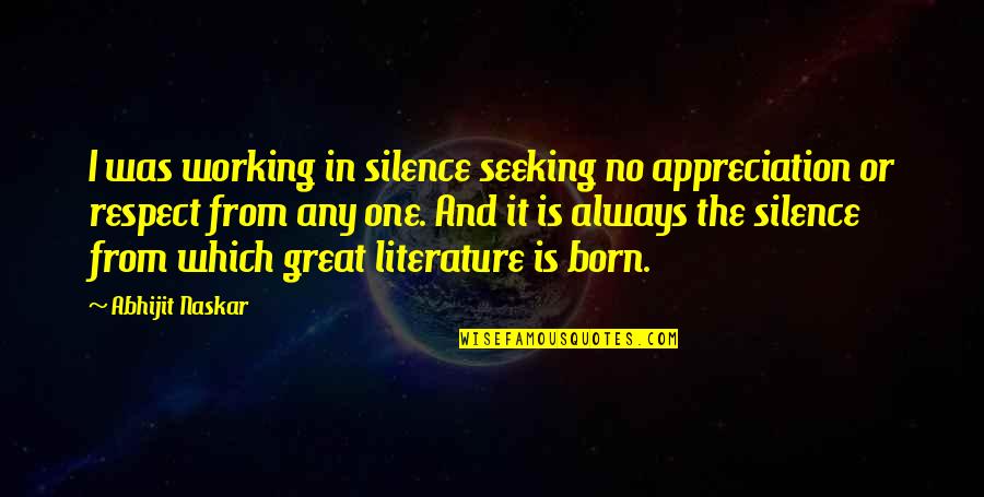And Then There Was One Quote Quotes By Abhijit Naskar: I was working in silence seeking no appreciation