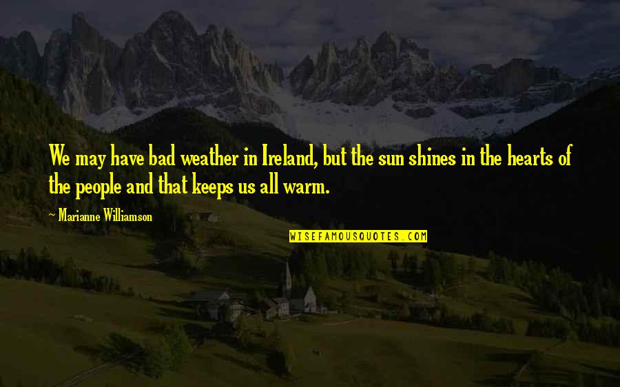 And Then There Were None Weather Quotes By Marianne Williamson: We may have bad weather in Ireland, but