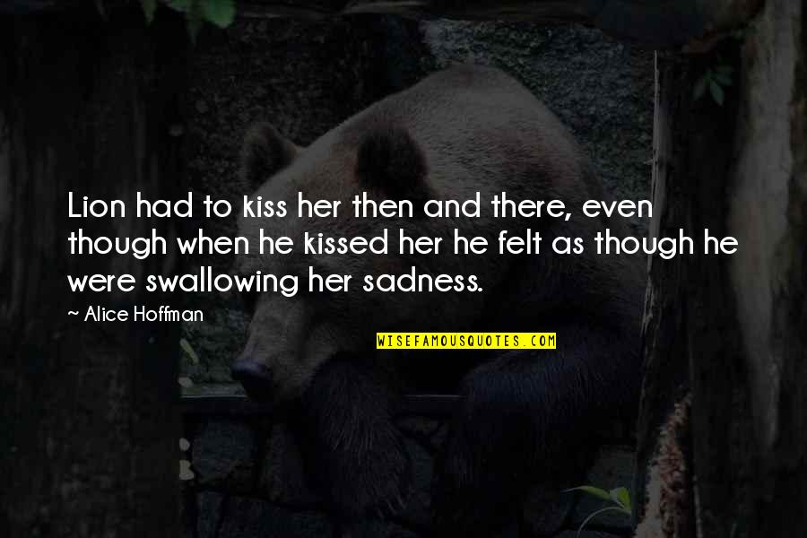 And Then There Were Quotes By Alice Hoffman: Lion had to kiss her then and there,