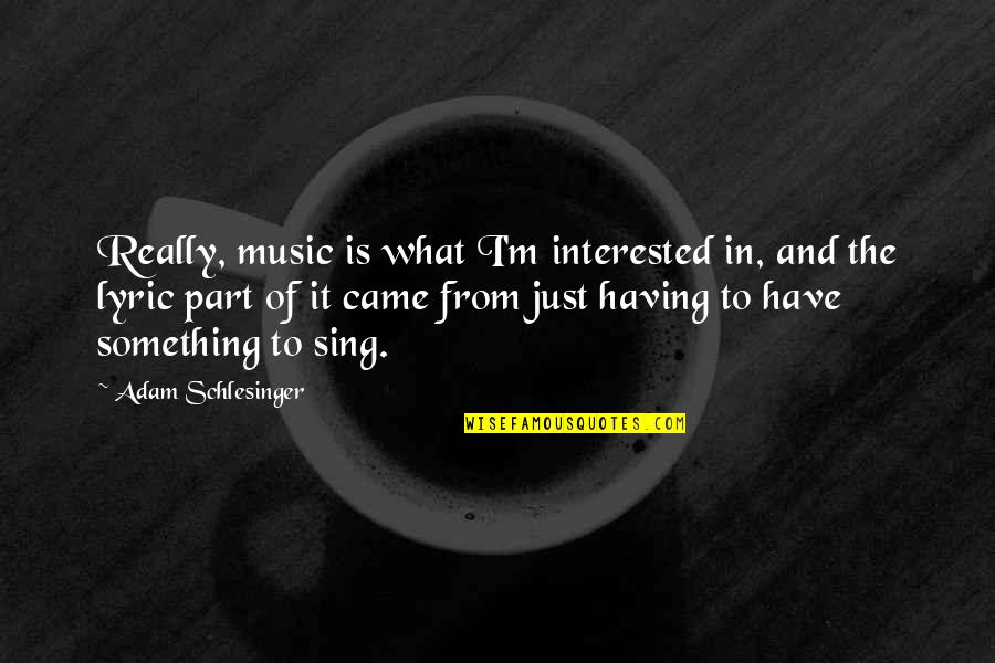 And Then You Came Quotes By Adam Schlesinger: Really, music is what I'm interested in, and
