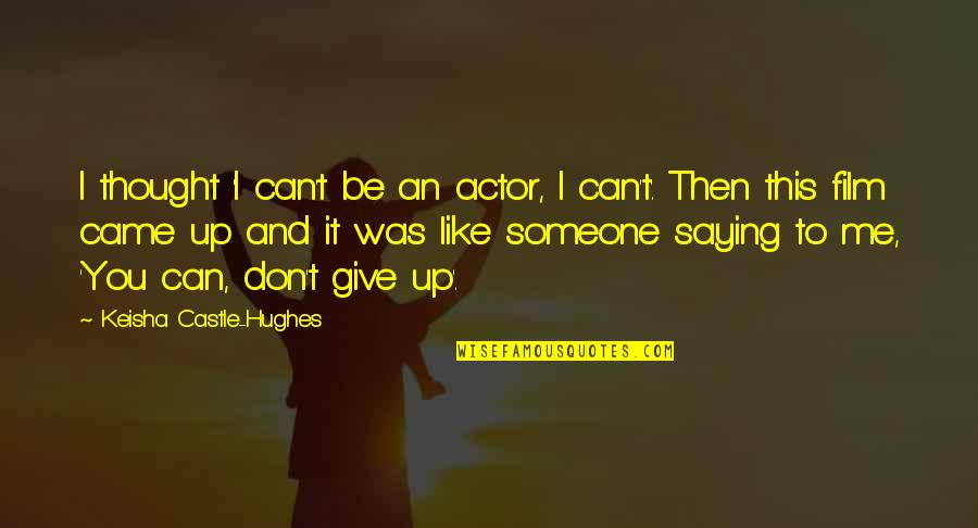 And Then You Came Quotes By Keisha Castle-Hughes: I thought 'I can't be an actor, I