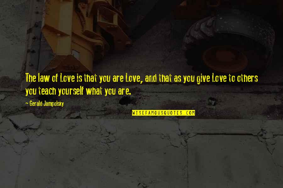And To Love Yourself Quotes By Gerald Jampolsky: The law of Love is that you are