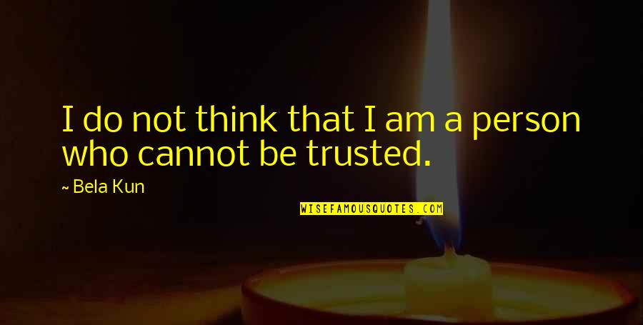 And To Think I Trusted You Quotes By Bela Kun: I do not think that I am a