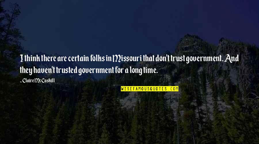 And To Think I Trusted You Quotes By Claire McCaskill: I think there are certain folks in Missouri