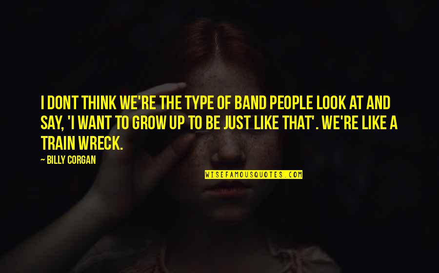 And To Think Quotes By Billy Corgan: I dont think we're the type of band