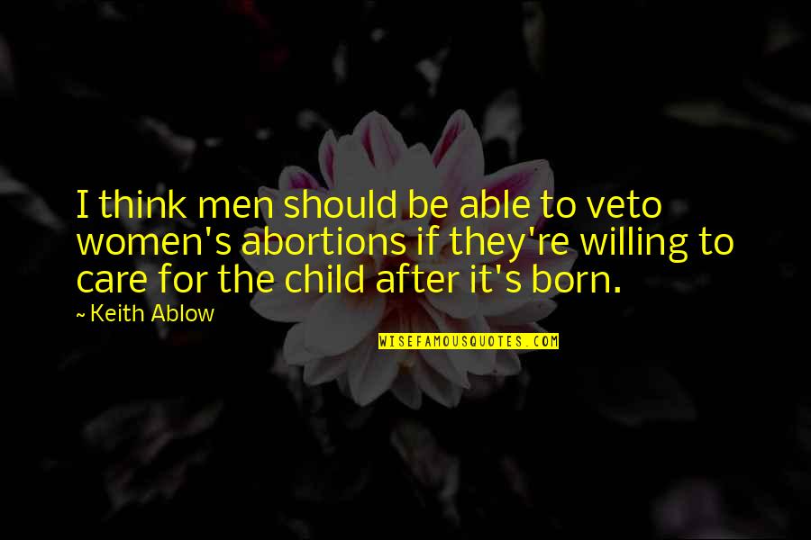 And Unto Us A Child Is Born Quotes By Keith Ablow: I think men should be able to veto And Unto Us A Child Is Born Quotes By Keith Ablow: I think men should be able to veto