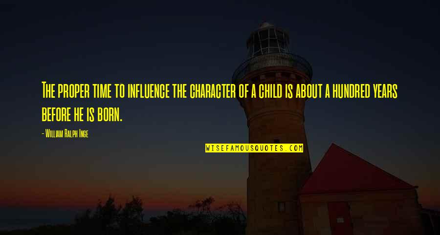 And Unto Us A Child Is Born Quotes By William Ralph Inge: The proper time to influence the character of And Unto Us A Child Is Born Quotes By William Ralph Inge: The proper time to influence the character of