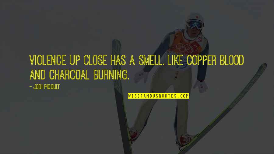 And Violence Quotes By Jodi Picoult: Violence up close has a smell. Like copper