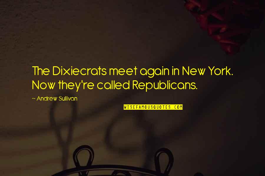 And We Meet Again Quotes By Andrew Sullivan: The Dixiecrats meet again in New York. Now
