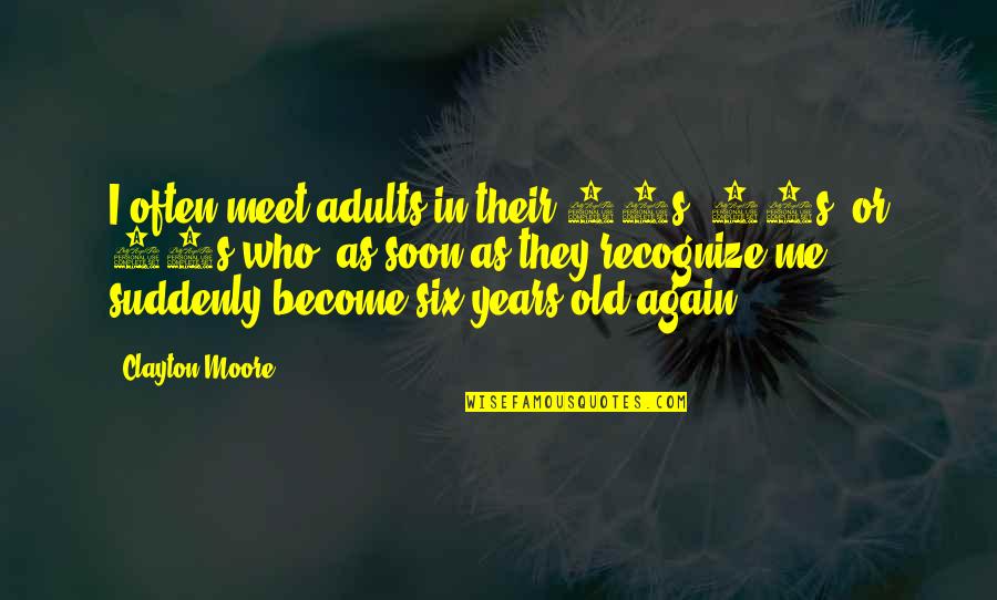 And We Meet Again Quotes By Clayton Moore: I often meet adults in their 30s, 40s,