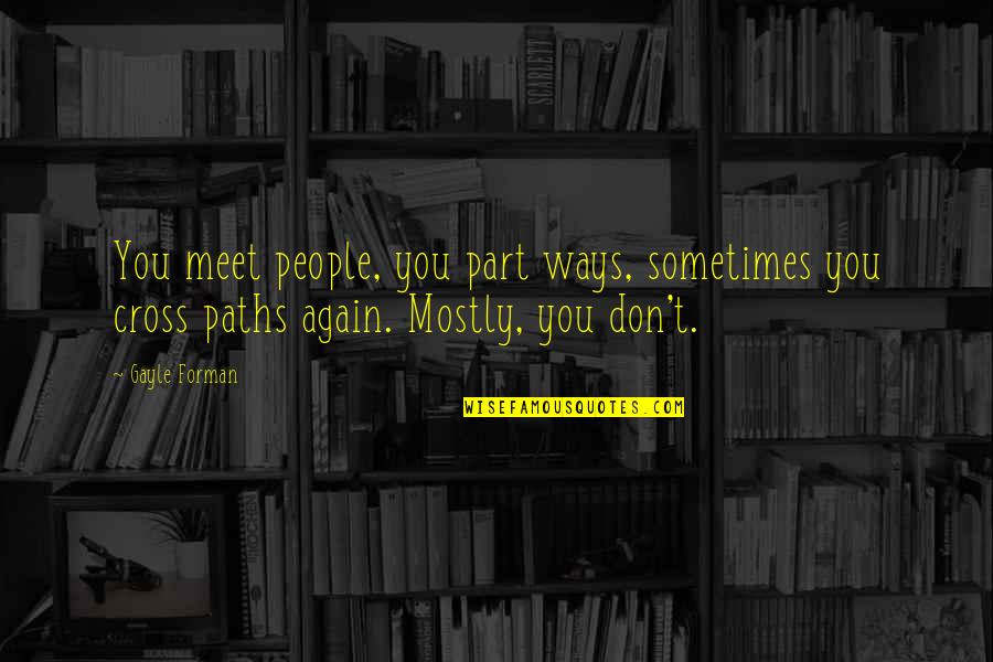 And We Meet Again Quotes By Gayle Forman: You meet people, you part ways, sometimes you