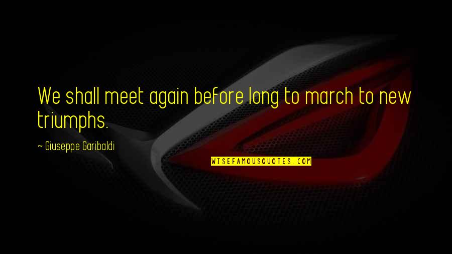 And We Meet Again Quotes By Giuseppe Garibaldi: We shall meet again before long to march
