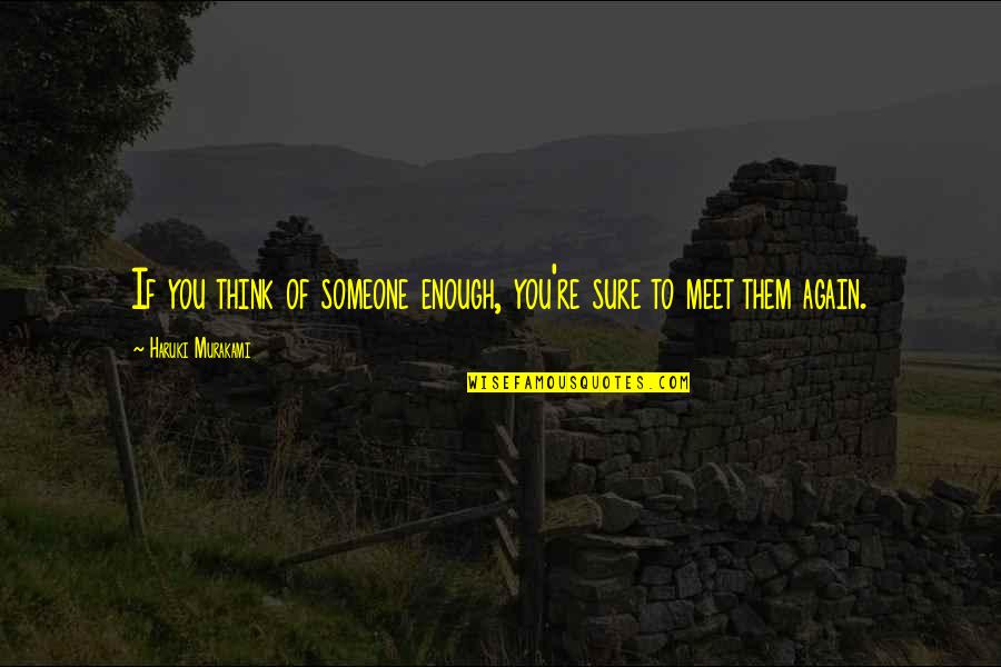 And We Meet Again Quotes By Haruki Murakami: If you think of someone enough, you're sure