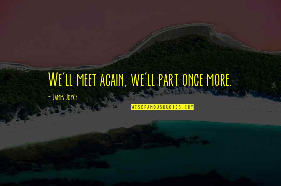 And We Meet Again Quotes By James Joyce: We'll meet again, we'll part once more.