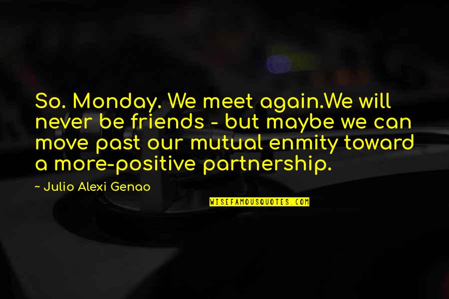 And We Meet Again Quotes By Julio Alexi Genao: So. Monday. We meet again.We will never be