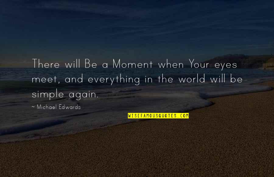 And We Meet Again Quotes By Michael Edwards: There will Be a Moment when Your eyes