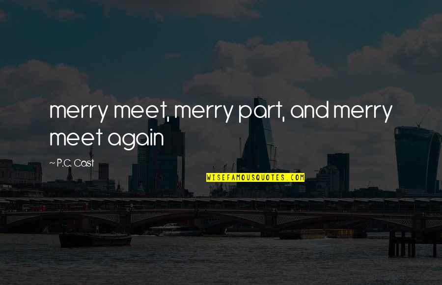And We Meet Again Quotes By P.C. Cast: merry meet, merry part, and merry meet again