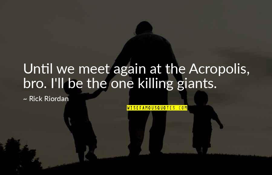 And We Meet Again Quotes By Rick Riordan: Until we meet again at the Acropolis, bro.