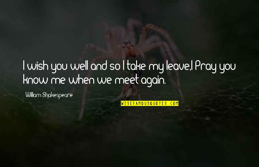 And We Meet Again Quotes By William Shakespeare: I wish you well and so I take