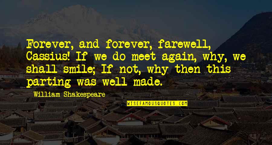 And We Meet Again Quotes By William Shakespeare: Forever, and forever, farewell, Cassius! If we do