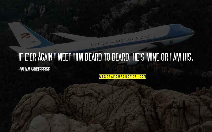 And We Meet Again Quotes By William Shakespeare: If e'er again I meet him beard to