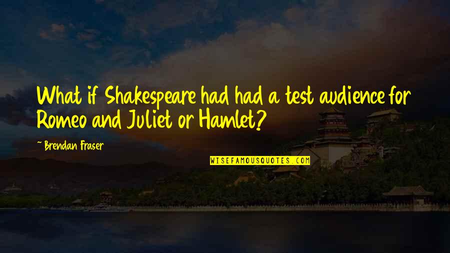 And What If Quotes By Brendan Fraser: What if Shakespeare had had a test audience