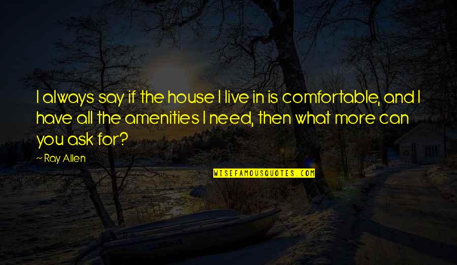 And What If Quotes By Ray Allen: I always say if the house I live