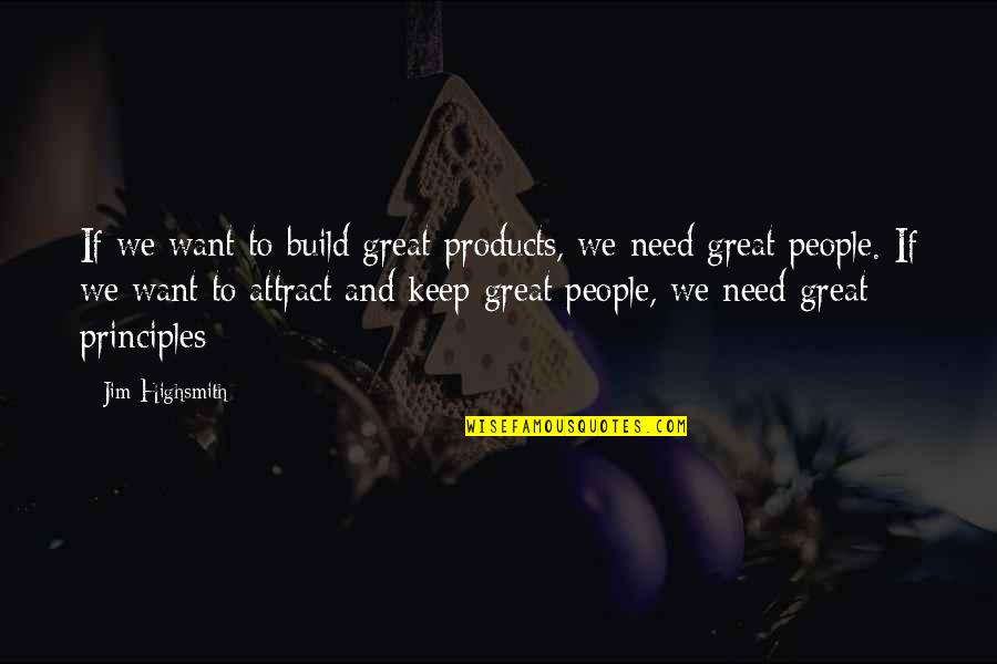 And What Is Good Phaedrus Quotes By Jim Highsmith: If we want to build great products, we