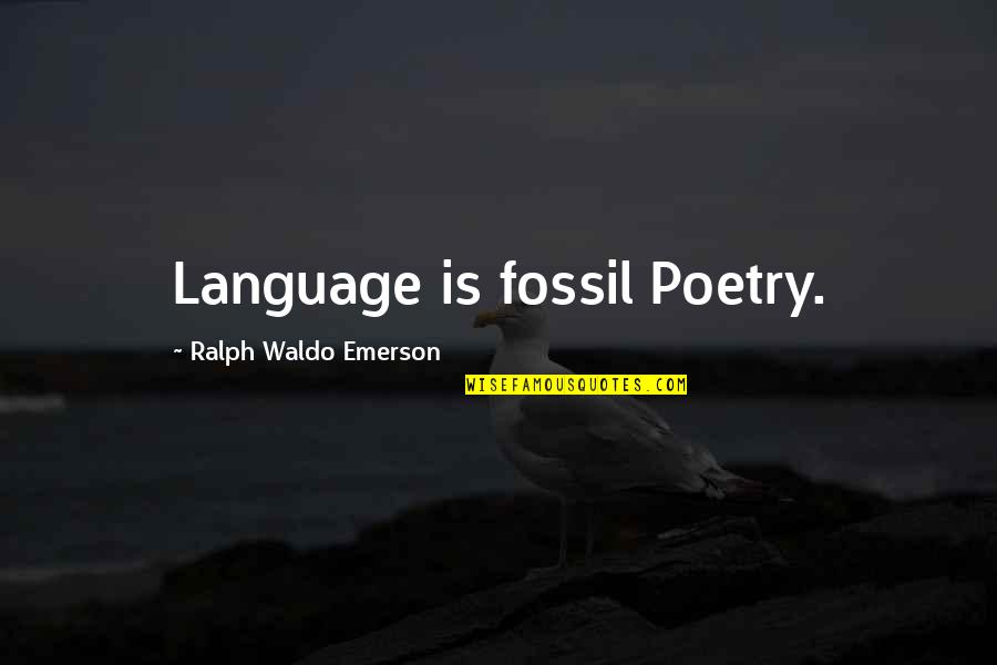 And What Is Good Phaedrus Quotes By Ralph Waldo Emerson: Language is fossil Poetry.