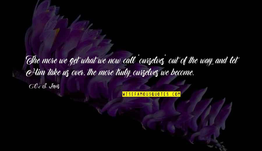 And What Quotes By C.S. Lewis: The more we get what we now call