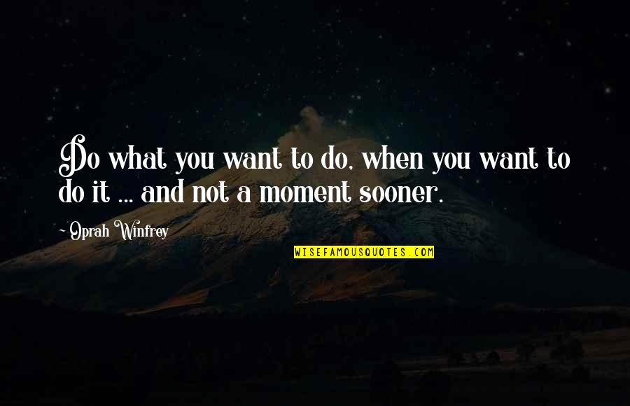 And What Quotes By Oprah Winfrey: Do what you want to do, when you