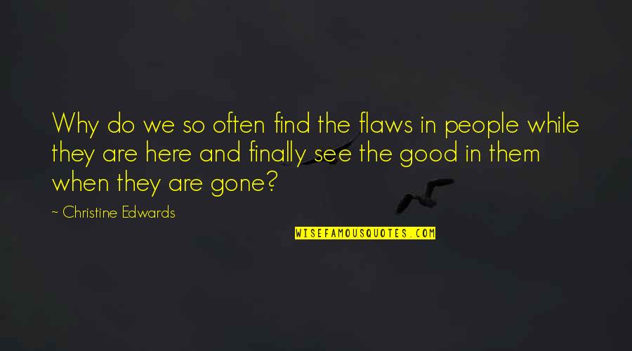 And While We Are Here Quotes By Christine Edwards: Why do we so often find the flaws
