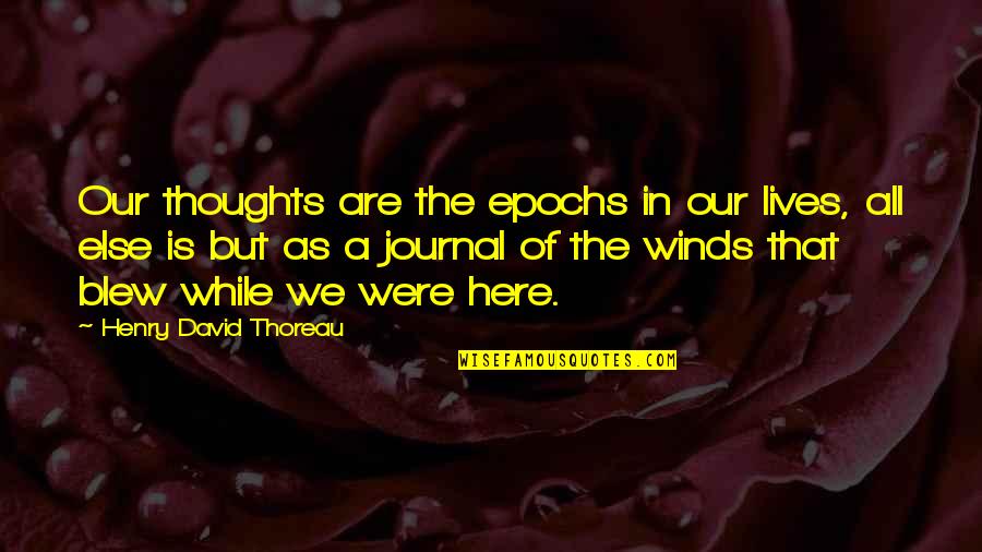 And While We Are Here Quotes By Henry David Thoreau: Our thoughts are the epochs in our lives,