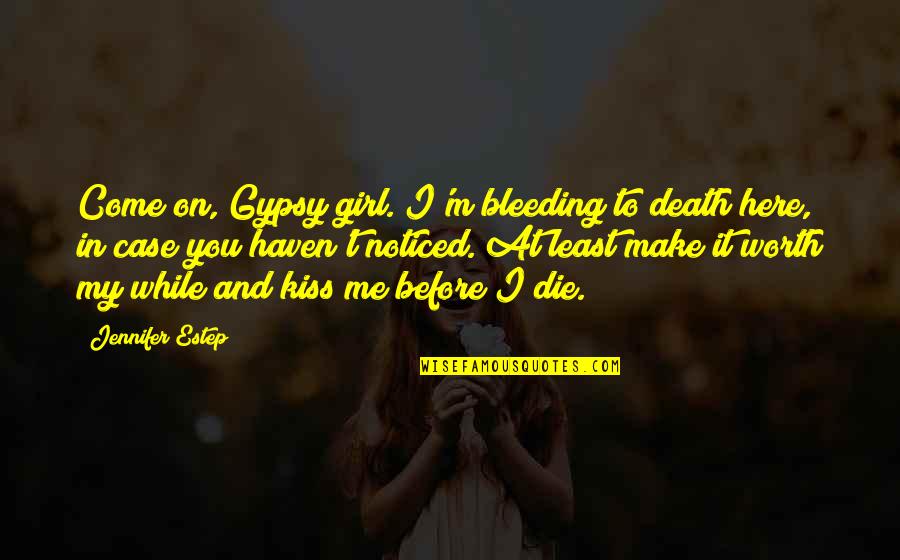 And While We Are Here Quotes By Jennifer Estep: Come on, Gypsy girl. I'm bleeding to death