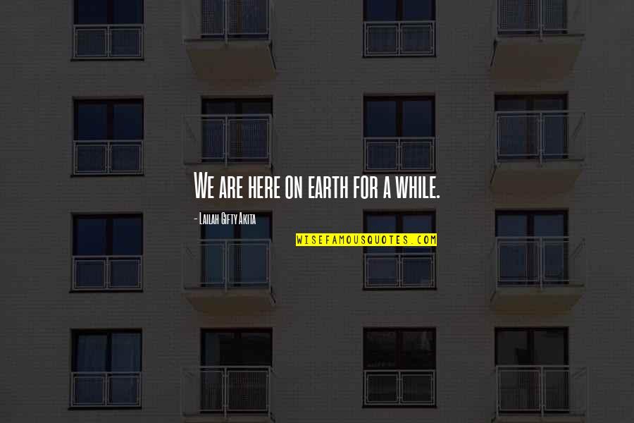 And While We Are Here Quotes By Lailah Gifty Akita: We are here on earth for a while.