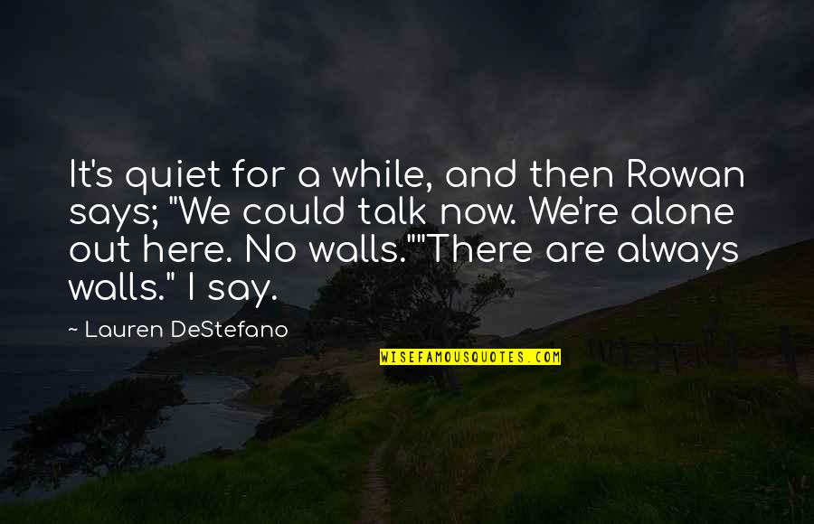 And While We Are Here Quotes By Lauren DeStefano: It's quiet for a while, and then Rowan