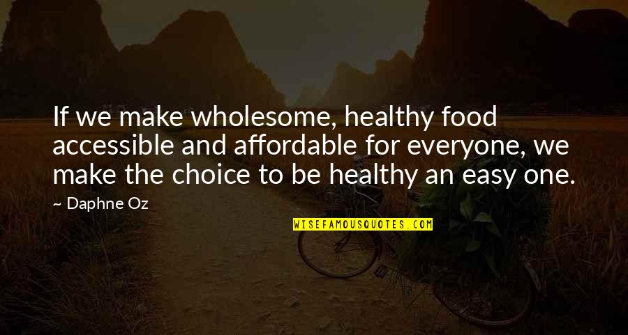 And Wholesome Quotes By Daphne Oz: If we make wholesome, healthy food accessible and And Wholesome Quotes By Daphne Oz: If we make wholesome, healthy food accessible and