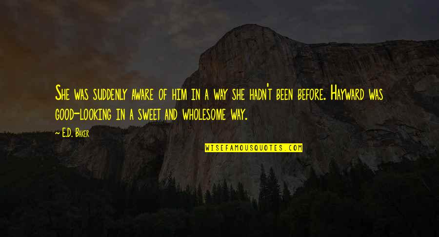 And Wholesome Quotes By E.D. Baker: She was suddenly aware of him in a And Wholesome Quotes By E.D. Baker: She was suddenly aware of him in a