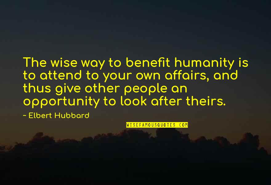 And Wise Quotes By Elbert Hubbard: The wise way to benefit humanity is to