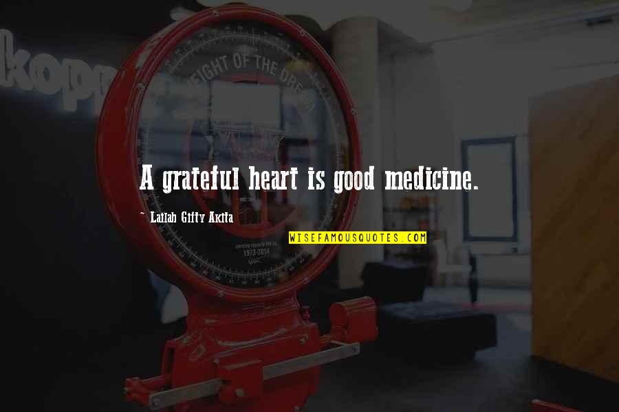 And Wise Quotes By Lailah Gifty Akita: A grateful heart is good medicine.