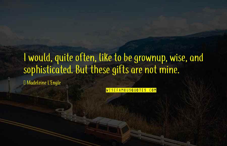 And Wise Quotes By Madeleine L'Engle: I would, quite often, like to be grownup,