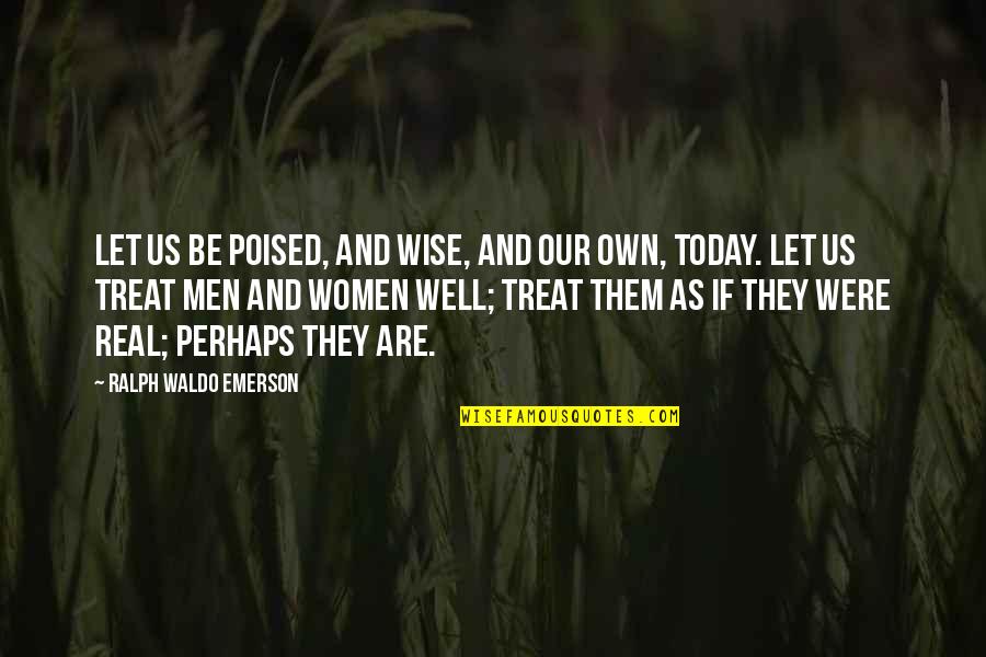 And Wise Quotes By Ralph Waldo Emerson: Let us be poised, and wise, and our